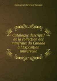 Catalogue descriptif de la collection des mineraux du Canada a l
