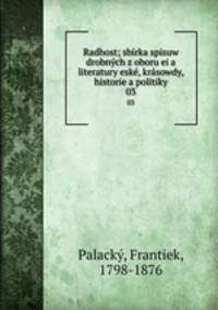 Radhost; sbirka spisuw drobnych z oboru ei a literatury eske, krasowdy, historie a politiky