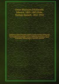 Rubaiyat of Omar Khayyam; English, French, German, Italian, and Danish translations comparatively arranged in accordance with the text of Edward FitzGerald