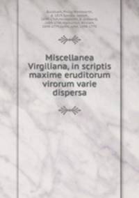 Miscellanea Virgiliana, in scriptis maxime eruditorum virorum varie dispersa