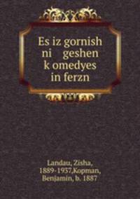 Es iz gornish ni geshen k?omedyes in ferzn