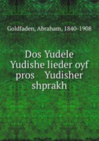 Dos Yudele Yudishe lieder oyf pros Yudisher shprakh