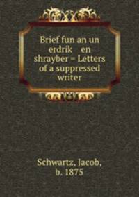 Brief fun an un erdrik? en shrayber = Letters of a suppressed writer