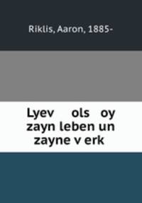 Lyev? ols oy zayn leben un zayne v?erk?.