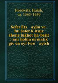 Sefer Ets ayim ve-hu Sefer K?itsur shene lukhot ha-berit : mir hobin es matik? giv?en oyf Ivre aytsh