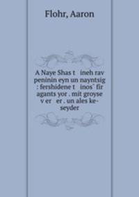 A Naye Shas t ineh rav peninin eyn un nayntsig : fershidene t inos? fir agants yor . mit groyse v?er er . un ales ke-seyder