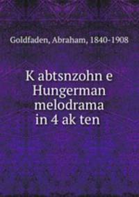 K?abtsnzohn e Hungerman melodrama in 4 ak?ten .