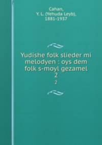 Yudishe folkslieder mi melodyen : oys dem folks-moyl gezamel. 2