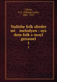 Yudishe folkslieder mi melodyen : oys dem folks-moyl gezamel. 1