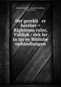 Der gerekh er hersher = Righteous ruler, Yiddish : dek?ler in tsv?ey Biblishe ophandlungen