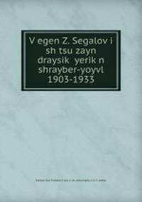 V?egen Z. Segalov?i sh tsu zayn draysik? yerik?n shrayber-yoyvl 1903-1933