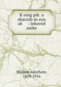 K?enig pik? a sharzsh in eyn ak? : lekoved anike