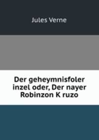 Der geheymnisfoler inzel oder, Der nayer Robinzon K?ruzo
