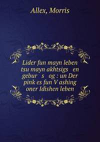 Lider fun mayn leben tsu mayn akhtsigs en gebur s og : un Der pink?es fun V?ashing oner Idishen leben
