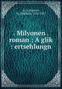 . Milyonen . roman ; A glik? : ertsehlungn