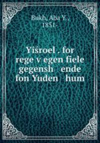 Yisroel . for rege v?egen fiele gegensh ende fon Yuden hum