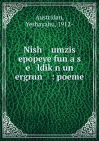 Nish umzis epopeye fun a s e ldik?n un ergrun : poeme