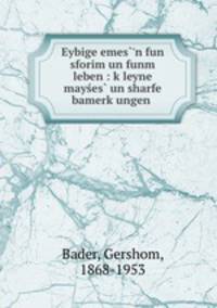 Eybige emes`n fun sforim un funm leben : kleyne mayes un sharfe bamerkungen .