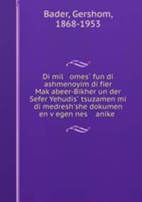 Di mil omes fun di ashmenoyim di fier Makabeer-Bikher un der Sefer Yehudis tsuzamen mi di medresh`she dokumen en vegen nes anike .