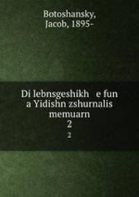 Di lebnsgeshikh e fun a Yidishn zshurnalis memuarn. 2