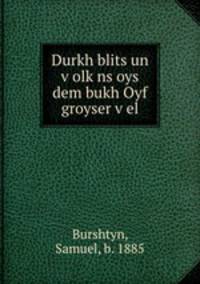 Durkh blits un v?olk?ns oys dem bukh Oyf groyser v?el