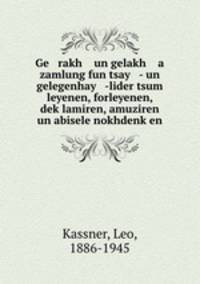 Ge rakh un gelakh a zamlung fun tsay - un gelegenhay -lider tsum leyenen, forleyenen, deklamiren, amuziren un abisele nokhdenken