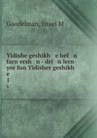 Yidishe geshikh e hef n farn ersh n - dri n lern-yor fun Yidisher geshikh e. 1