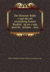 Der Broyner Bukh v?egn der un ertsindung funem Raykhs ag un v?egn dem Hi lerishn eror