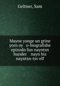 Mayne yunge un grine yorn oy o-biografishe epizodn fun nayntsn hunder nayn biz nayntsn-tsv?elf