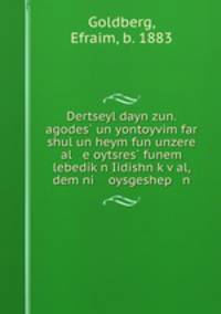 Dertseyl dayn zun. agodes? un yontoyvim far shul un heym fun unzere al e oytsres? funem lebedik?n Iidishn k?v?al, dem ni oysgeshep n