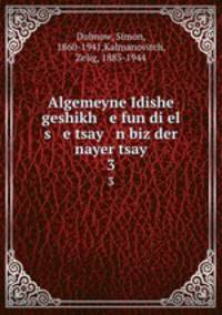 Algemeyne Idishe geshikh e fun di el s e tsay n biz der nayer tsay. 3