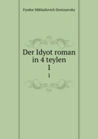Der Idyot roman in 4 teylen. 1