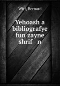 Yehoash a bibliografye fun zayne shrif n