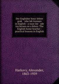 Der Englisher hoyz-lehrer prak? ishe lek?tsyonen in English : a naye me ode tsu lernen on a lehrer. The English home teacher : practical lessons in English.