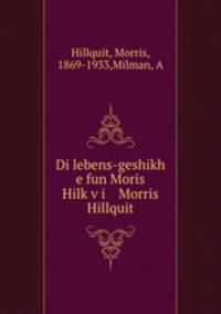Di lebens-geshikh e fun Moris Hilk?v?i Morris Hillquit