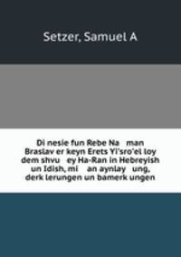 Di nesie fun Rebe Na man Braslav?er keyn Erets Yi?sro?el loy dem shvu ey Ha-Ran in Hebreyish un Idish, mi an aynlay ung, derk?lerungen un bamerk?ungen