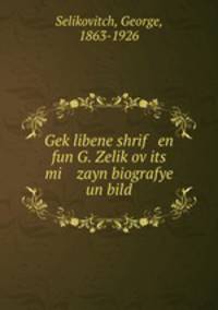 Gek?libene shrif en fun G. Zelik?ov?its mi zayn biografye un bild