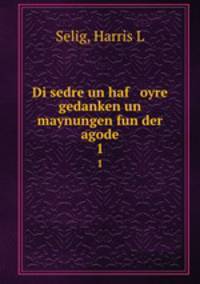 Di sedre un haf oyre gedanken un maynungen fun der agode. 1