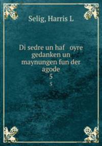 Di sedre un haf oyre gedanken un maynungen fun der agode. 5