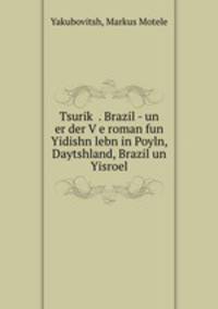 Tsurik? . Brazil - un er der V?e roman fun Yidishn lebn in Poyln, Daytshland, Brazil un Yisroel
