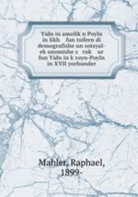 Yidn in amolik?n Poyln in likh fun tsifern di demografishe un sotsyal-ek?onomishe s ruk? ur fun Yidn in k?royn-Poyln in XVII yorhunder