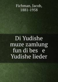 Di Yudishe muze zamlung fun di bes e Yudishe lieder