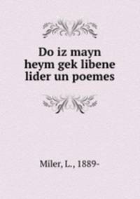 Do iz mayn heym gek?libene lider un poemes