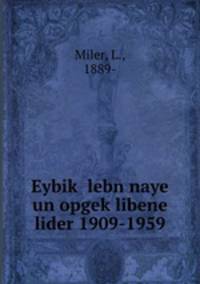 Eybik? lebn naye un opgek?libene lider 1909-1959