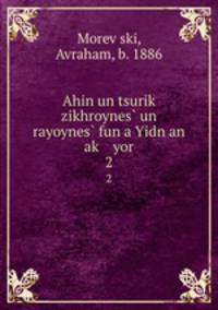 Ahin un tsurik? zikhroynes? un rayoynes? fun a Yidn an ak? yor