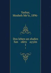 Dos leben un shafen fun ofets ayyim. 1