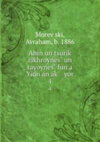 Ahin un tsurik? zikhroynes? un rayoynes? fun a Yidn an ak? yor