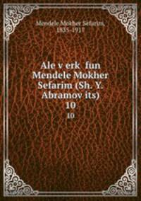 Ale verk fun Mendele Mokher Sefarim (Sh. Y. Abramovits). 10