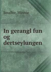 In gerangl fun og dertseylungen