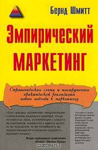 Эмпирический маркетинг. Как заставить клиента чувствовать, думать, действовать, а также соотносить себя с вашей компанией